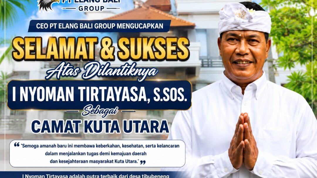 CEO PT Elang Bali Group Ucapkan Selamat atas Pelantikan I Nyoman Tirtayasa sebagai Camat Kuta Utara