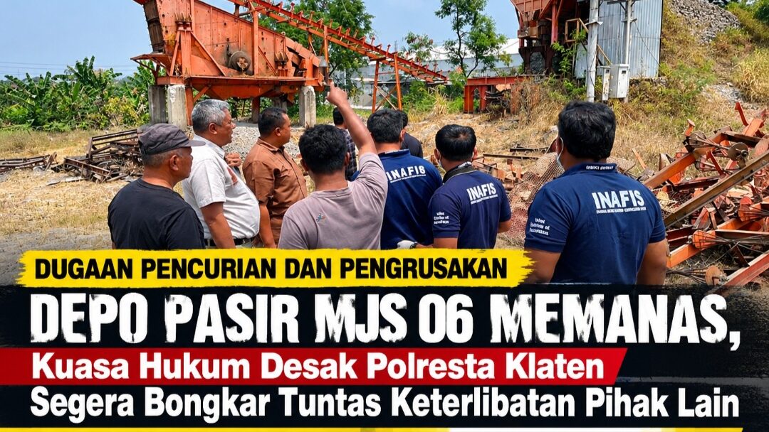 Dugaan Pencurian dan Pengrusakan Depo Pasir MJS 06 Memanas, Kuasa Hukum Desak Polresta Klaten Bongkar Tuntas Keterlibatan Pihak Lain